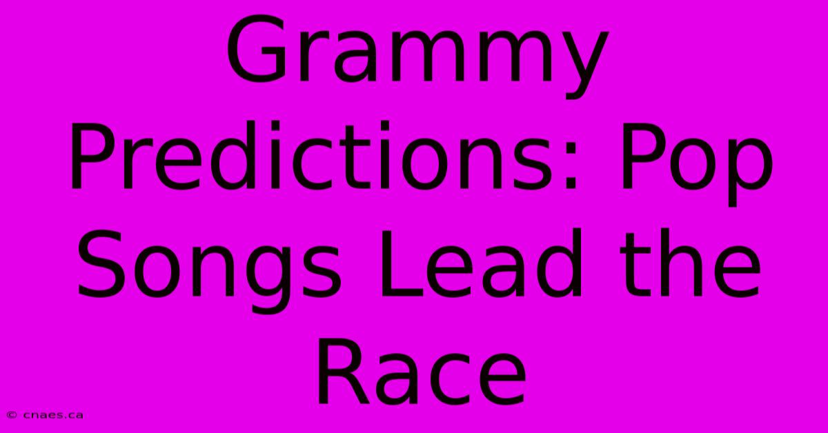 Grammy Predictions: Pop Songs Lead The Race