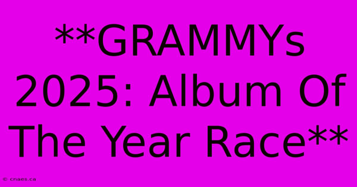 **GRAMMYs 2025: Album Of The Year Race**