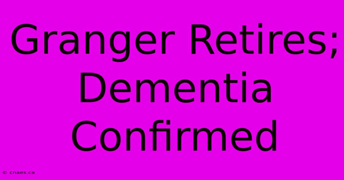 Granger Retires; Dementia Confirmed