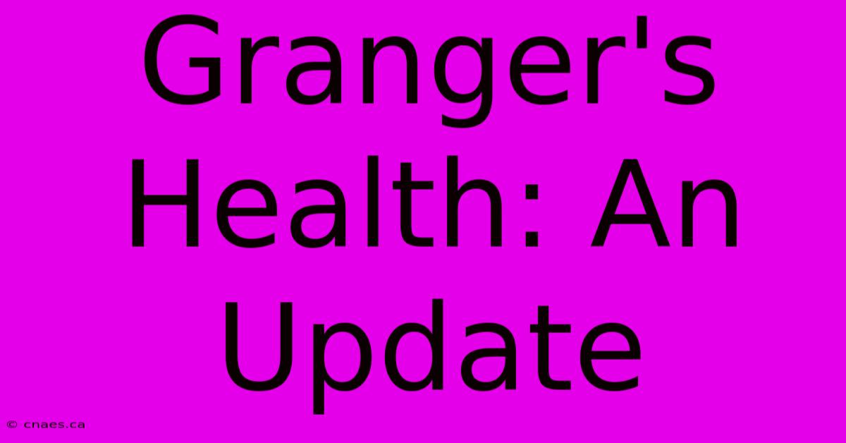 Granger's Health: An Update