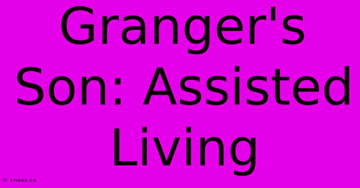 Granger's Son: Assisted Living