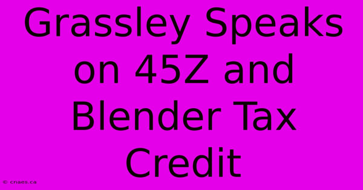 Grassley Speaks On 45Z And Blender Tax Credit