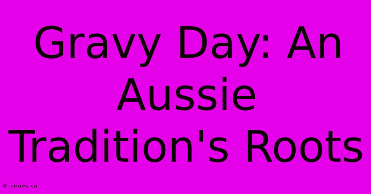 Gravy Day: An Aussie Tradition's Roots