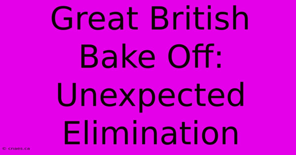 Great British Bake Off: Unexpected Elimination