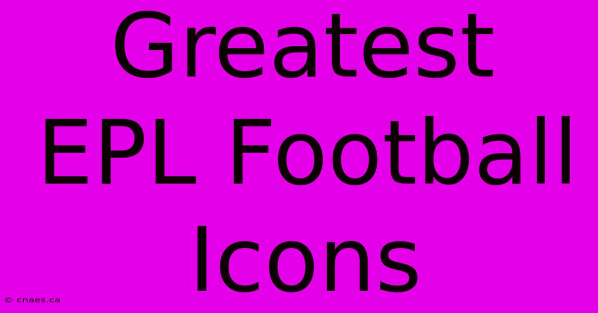 Greatest EPL Football Icons