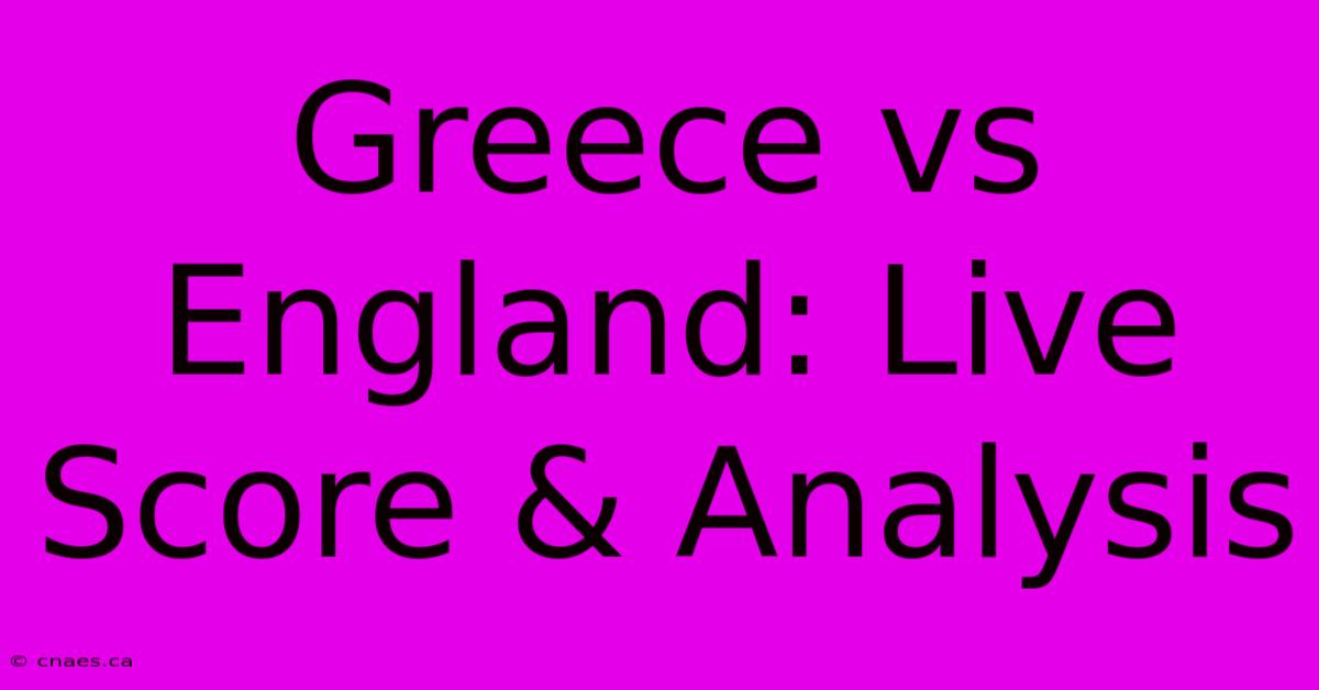 Greece Vs England: Live Score & Analysis