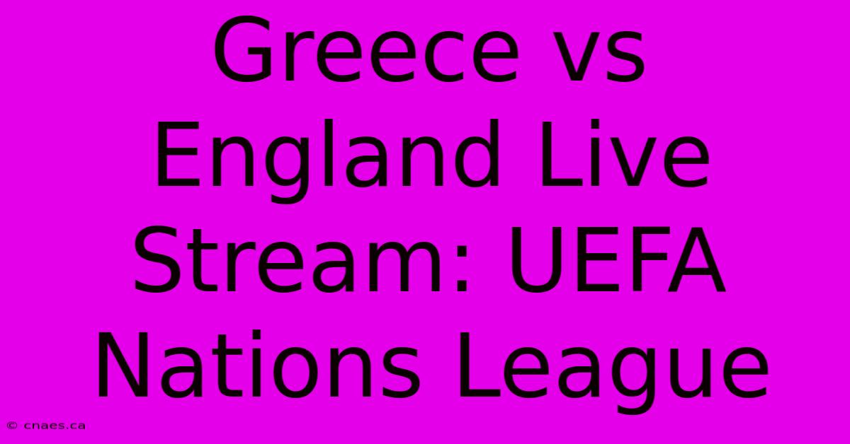 Greece Vs England Live Stream: UEFA Nations League