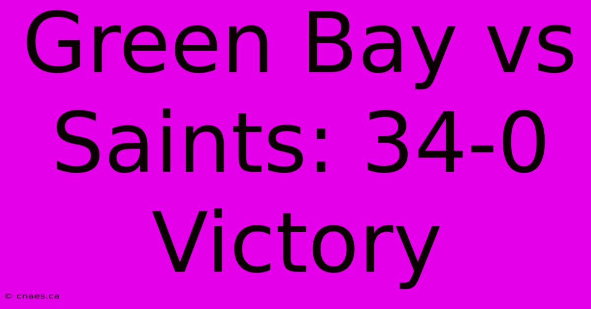 Green Bay Vs Saints: 34-0 Victory