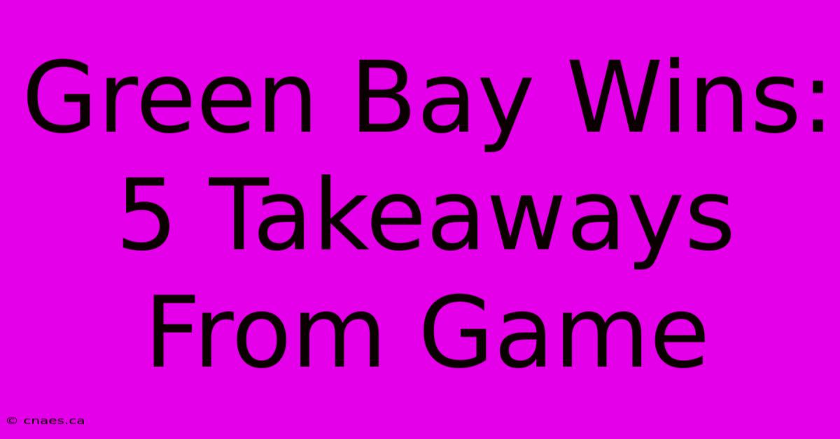 Green Bay Wins: 5 Takeaways From Game