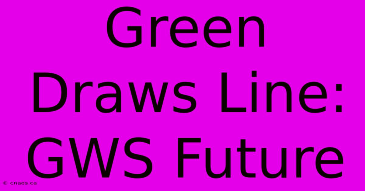 Green Draws Line: GWS Future