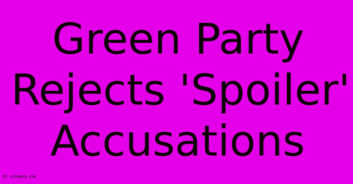 Green Party Rejects 'Spoiler' Accusations