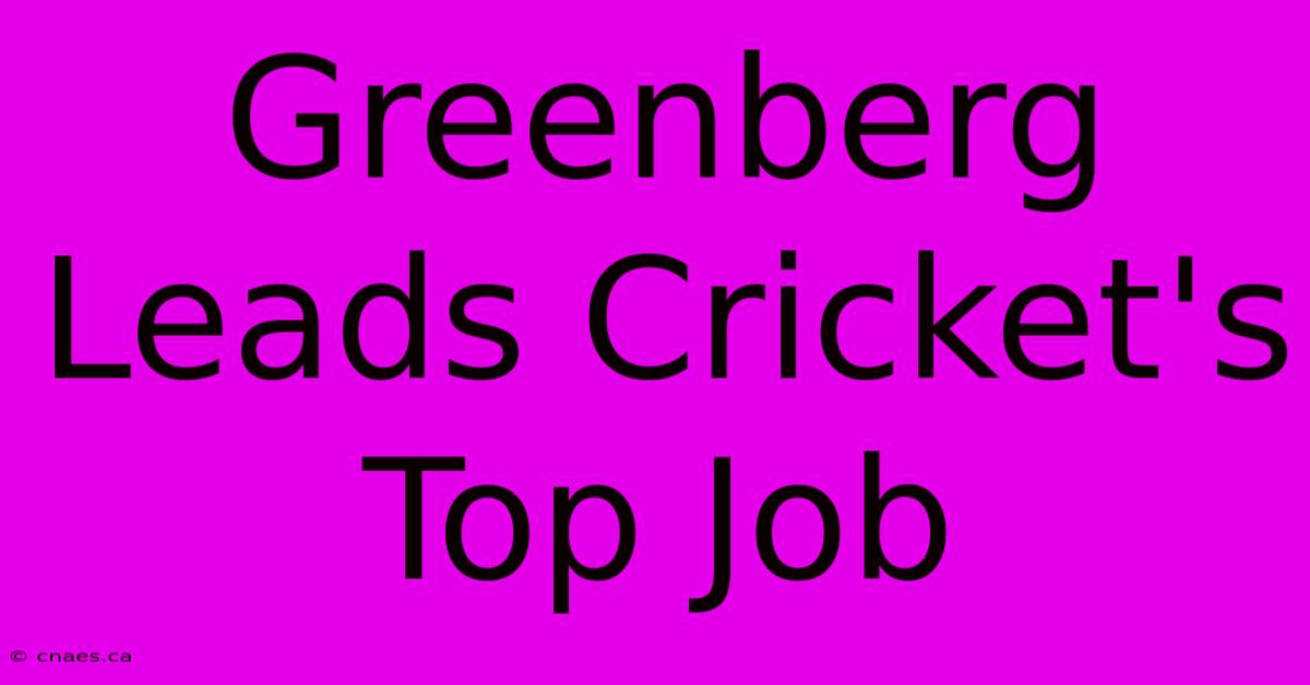 Greenberg Leads Cricket's Top Job