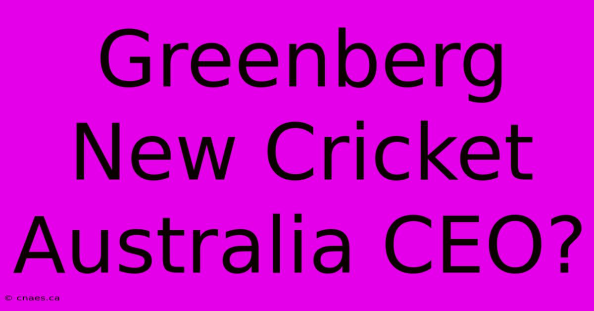 Greenberg New Cricket Australia CEO?