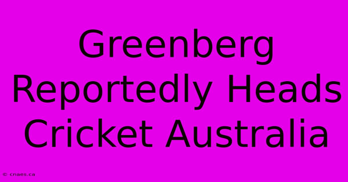 Greenberg Reportedly Heads Cricket Australia