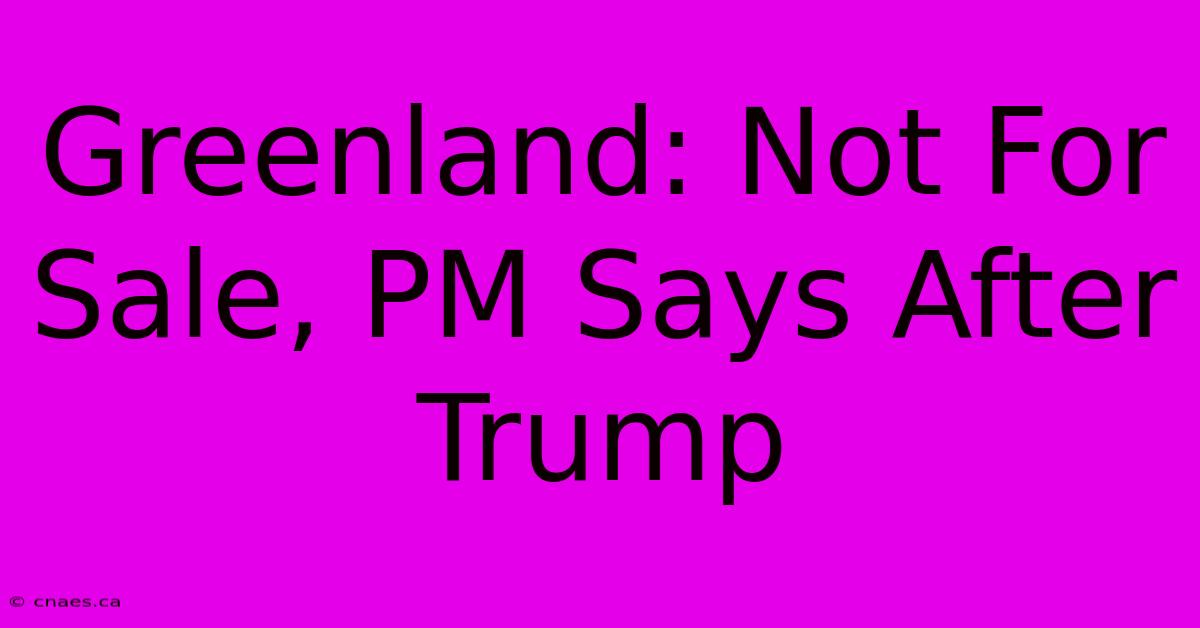 Greenland: Not For Sale, PM Says After Trump