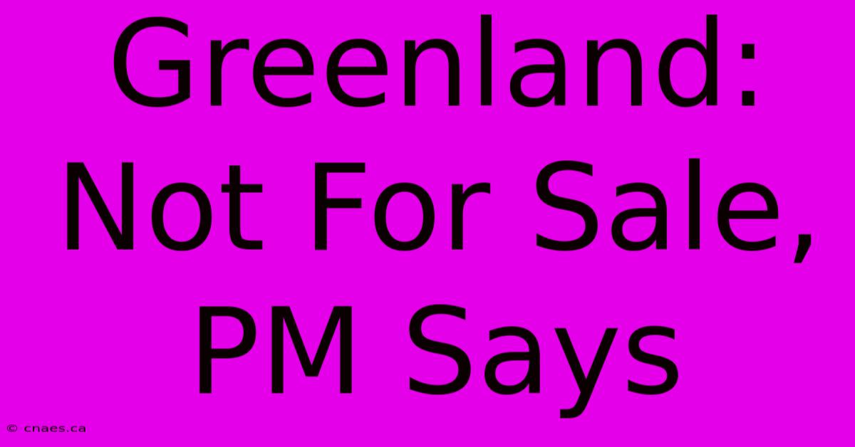 Greenland: Not For Sale, PM Says