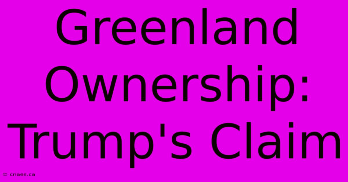 Greenland Ownership: Trump's Claim