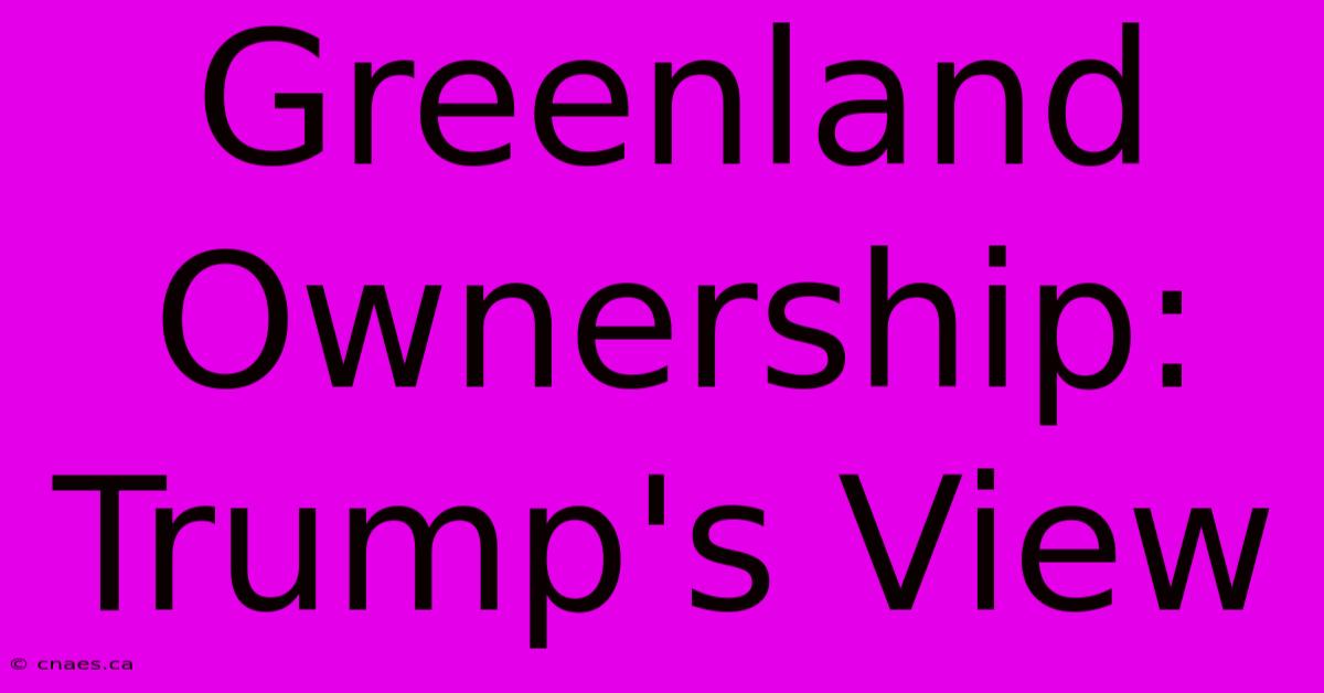 Greenland Ownership: Trump's View