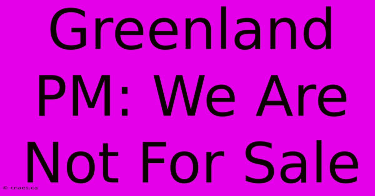 Greenland PM: We Are Not For Sale