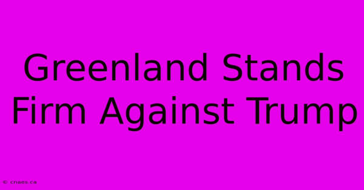 Greenland Stands Firm Against Trump