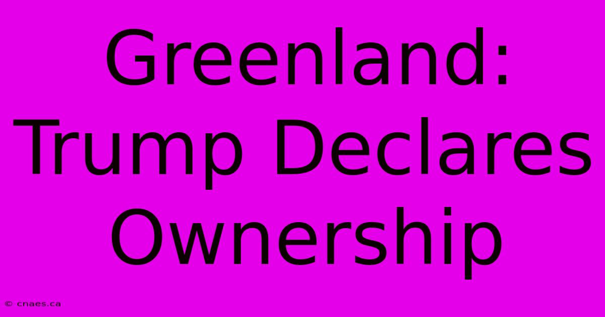 Greenland: Trump Declares Ownership