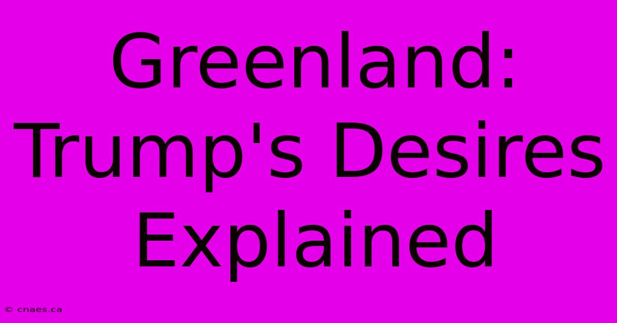 Greenland: Trump's Desires Explained