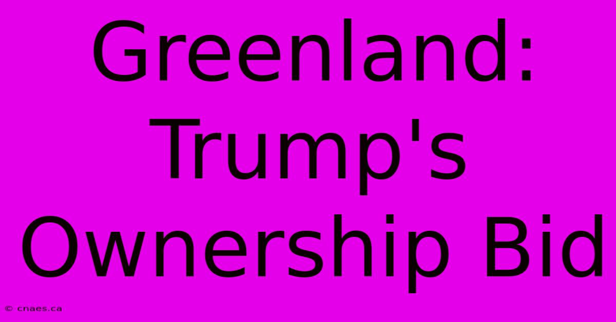 Greenland: Trump's Ownership Bid