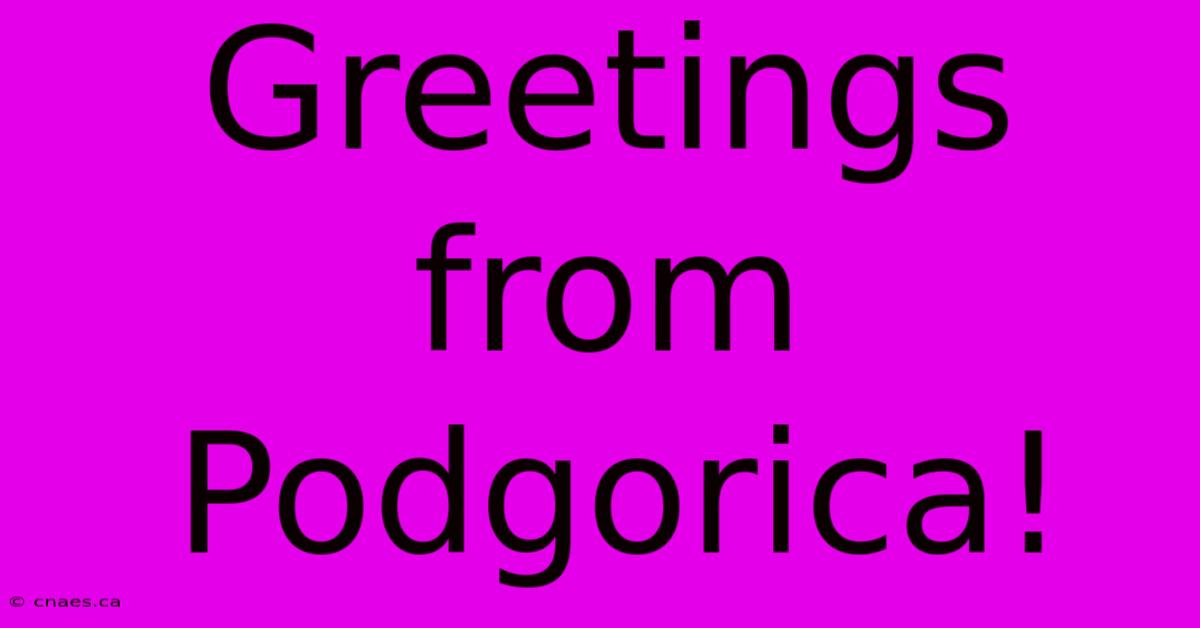 Greetings From Podgorica!