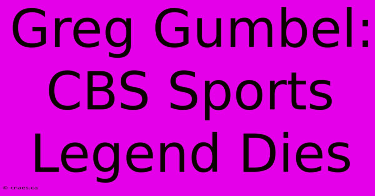 Greg Gumbel: CBS Sports Legend Dies