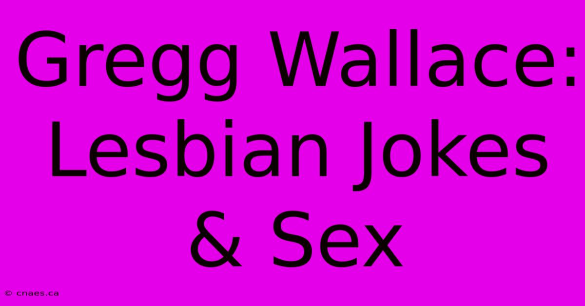 Gregg Wallace: Lesbian Jokes & Sex