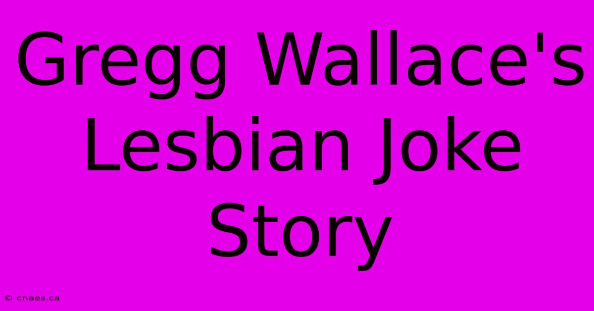 Gregg Wallace's Lesbian Joke Story