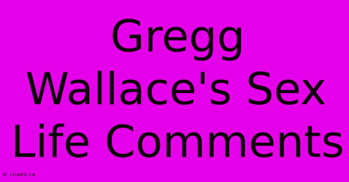 Gregg Wallace's Sex Life Comments