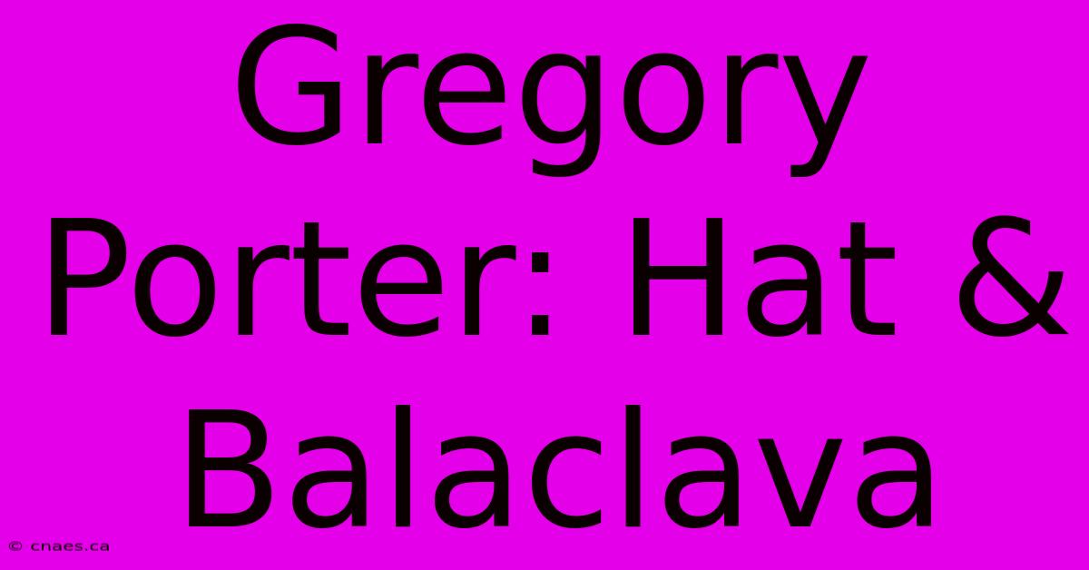 Gregory Porter: Hat & Balaclava