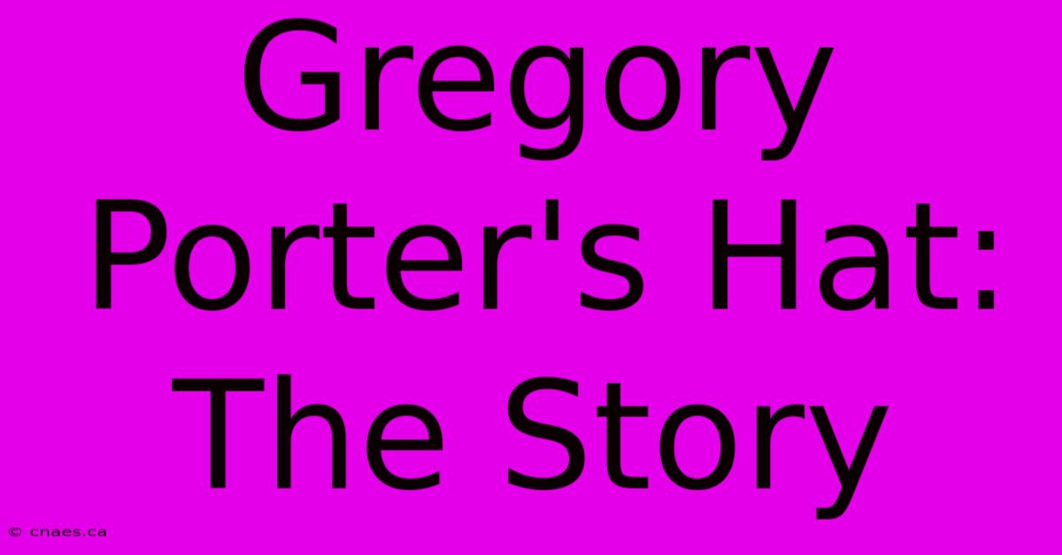 Gregory Porter's Hat: The Story