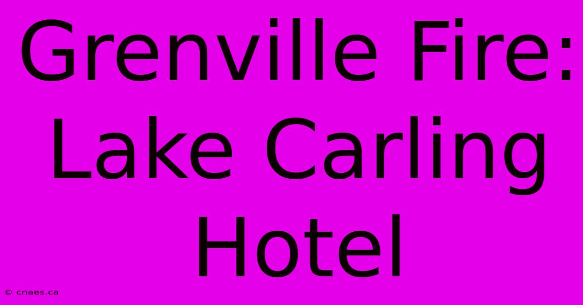 Grenville Fire: Lake Carling Hotel