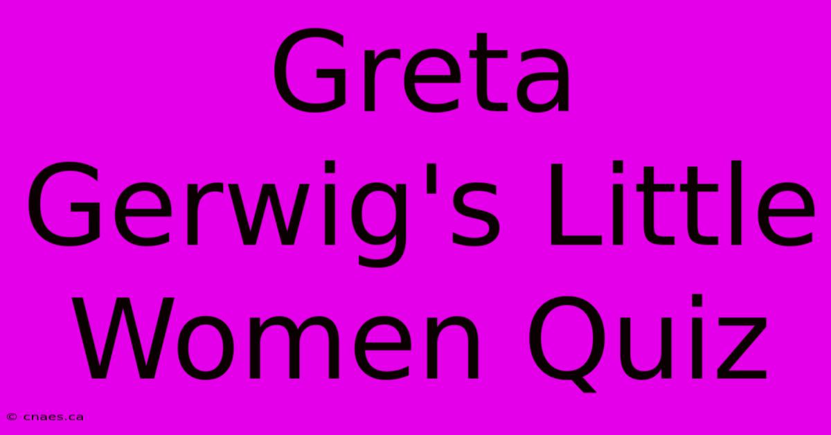 Greta Gerwig's Little Women Quiz