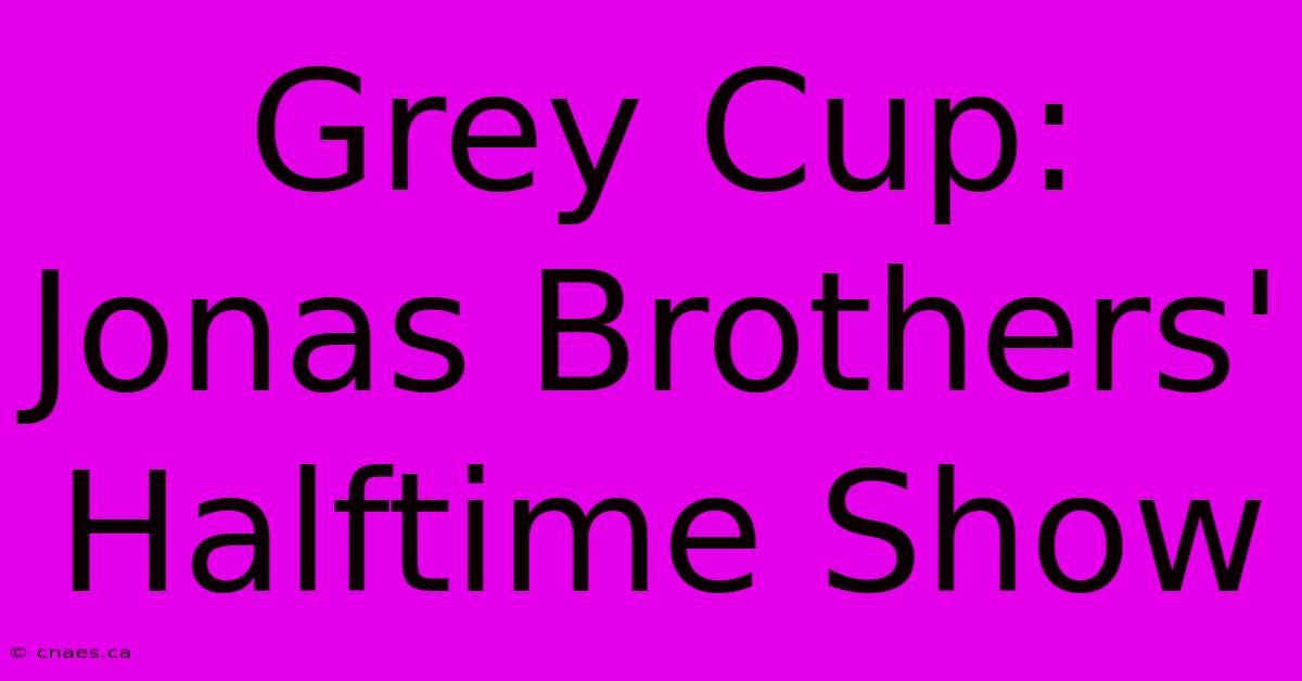 Grey Cup: Jonas Brothers' Halftime Show