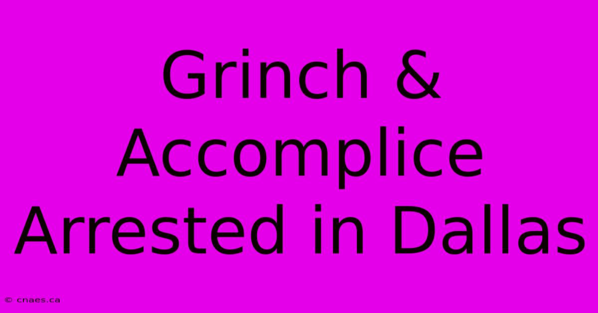 Grinch & Accomplice Arrested In Dallas