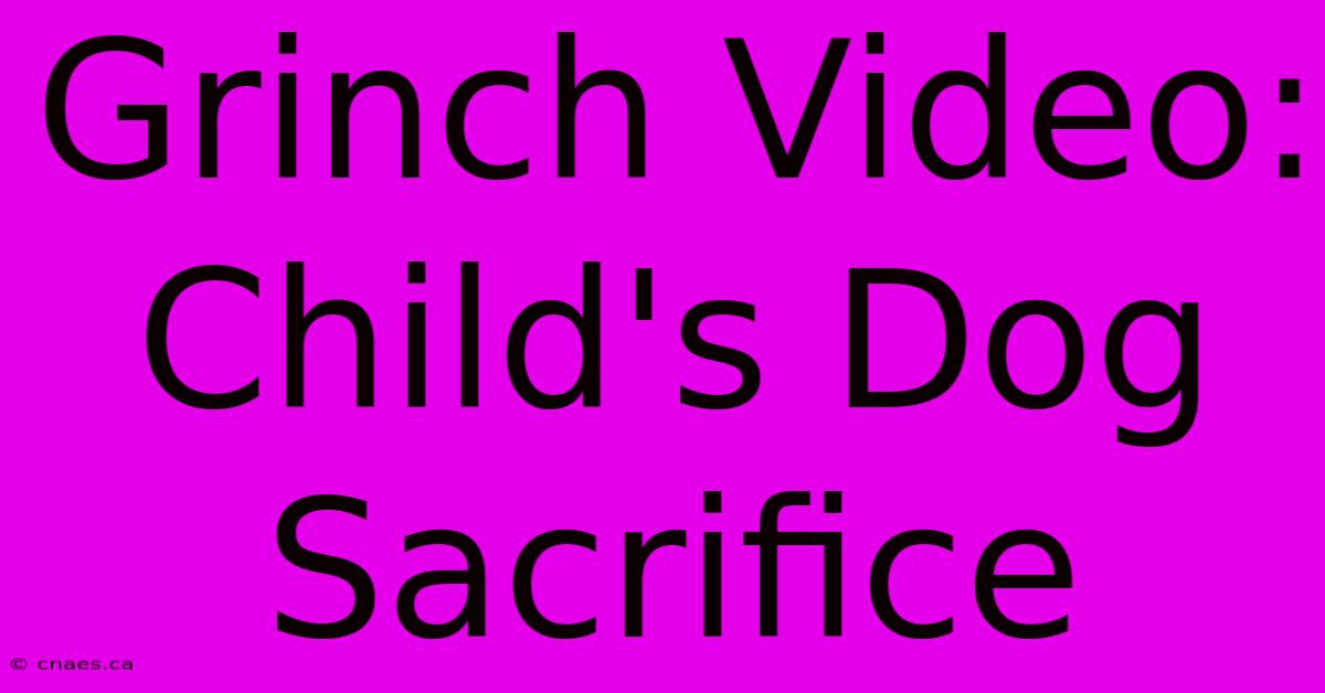 Grinch Video: Child's Dog Sacrifice