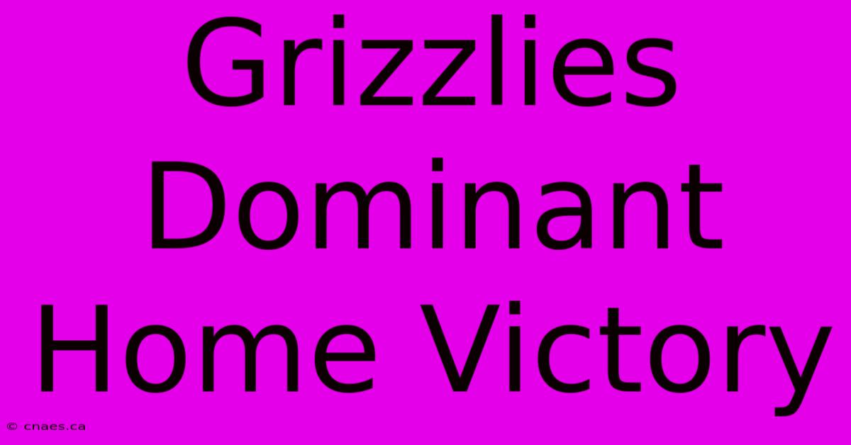 Grizzlies Dominant Home Victory