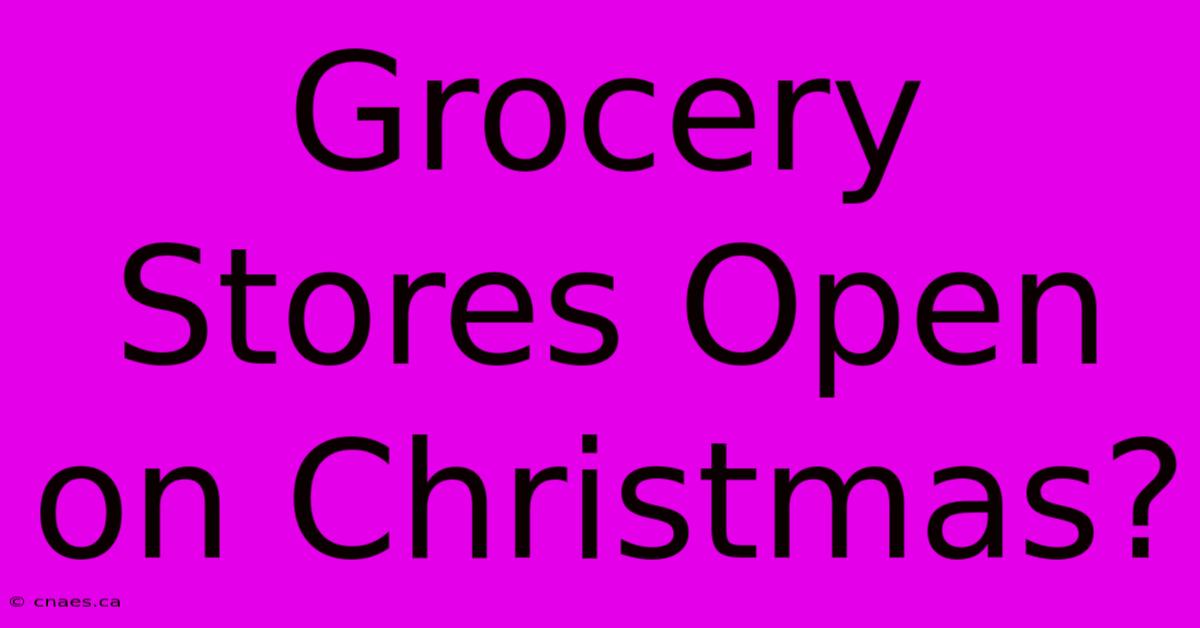 Grocery Stores Open On Christmas?