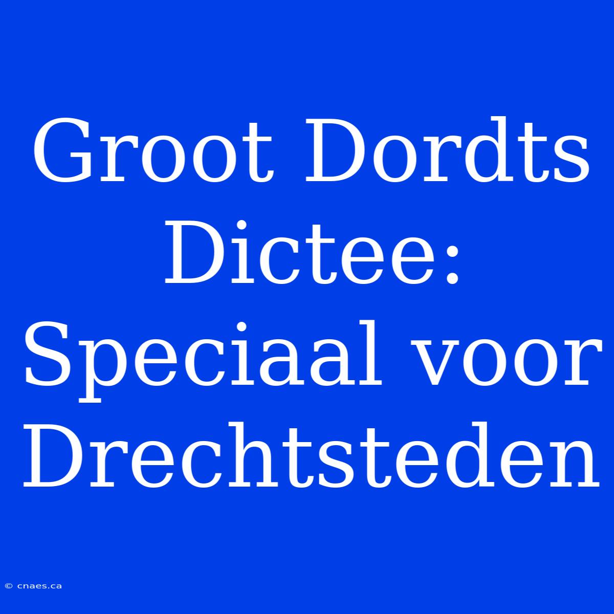 Groot Dordts Dictee: Speciaal Voor Drechtsteden