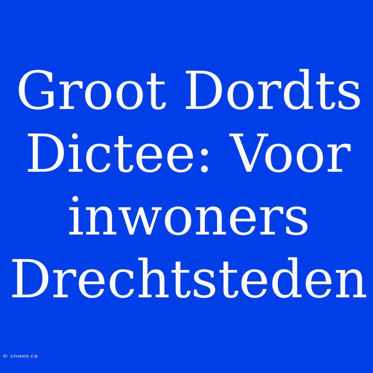 Groot Dordts Dictee: Voor Inwoners Drechtsteden