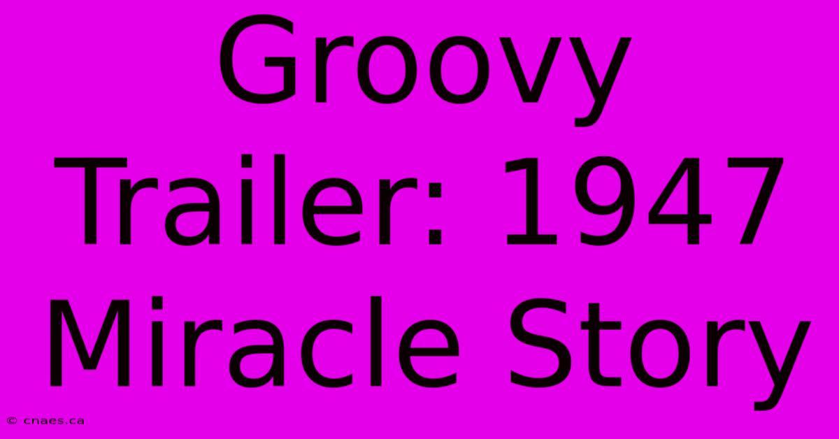 Groovy Trailer: 1947 Miracle Story