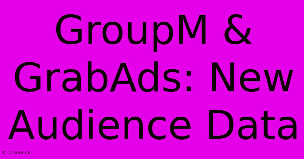 GroupM & GrabAds: New Audience Data