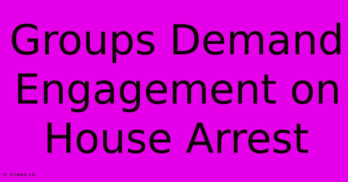 Groups Demand Engagement On House Arrest