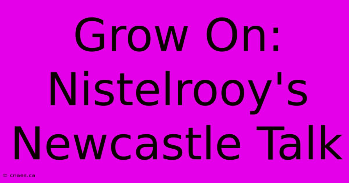 Grow On: Nistelrooy's Newcastle Talk