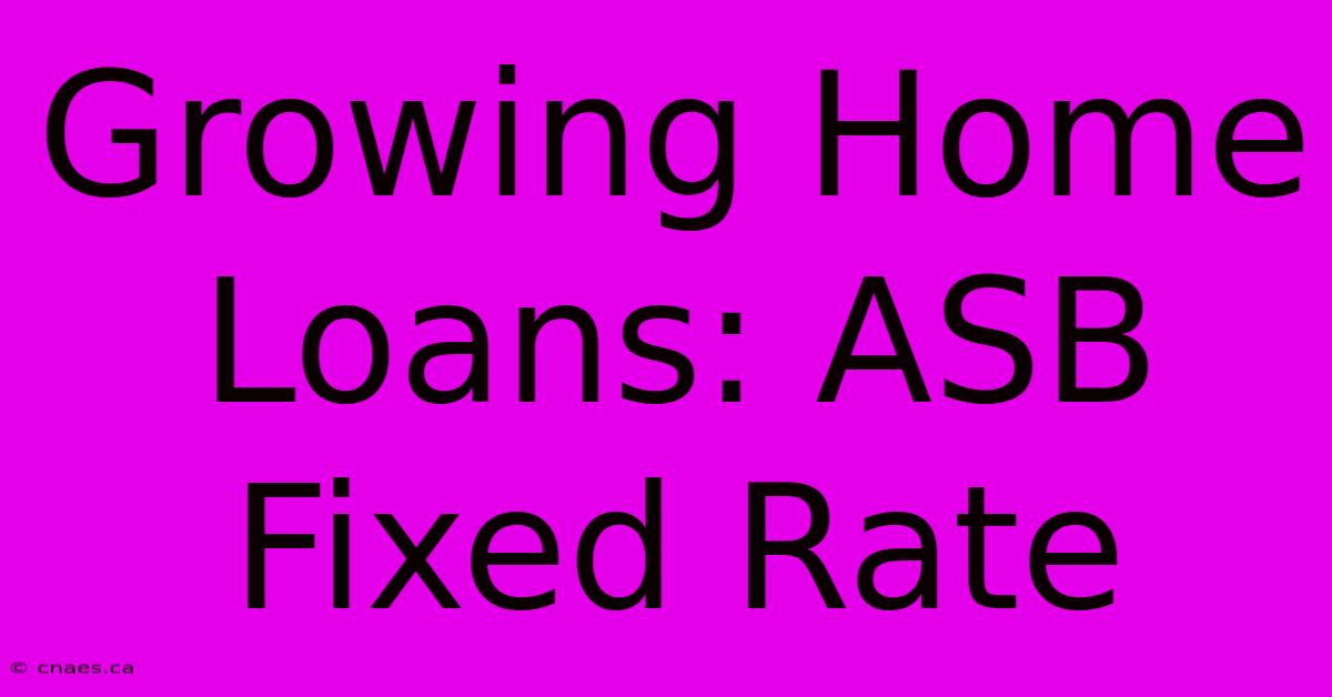 Growing Home Loans: ASB Fixed Rate