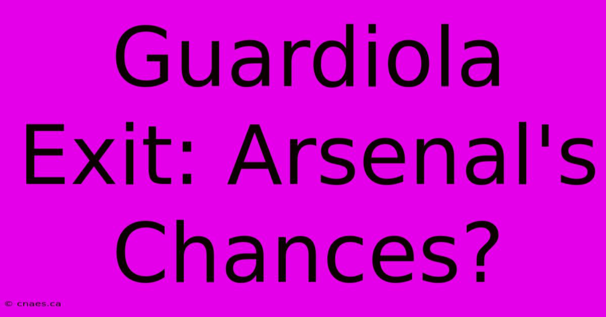 Guardiola Exit: Arsenal's Chances?