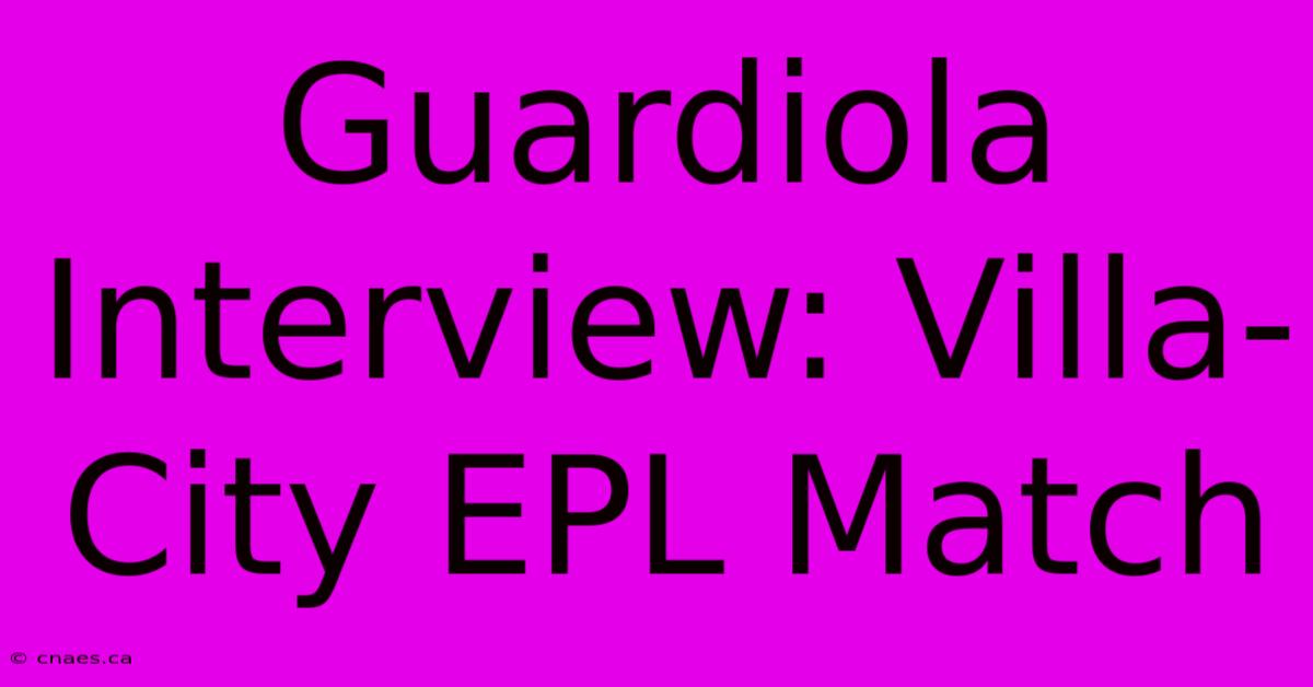 Guardiola Interview: Villa-City EPL Match